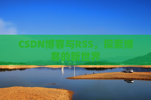 CSDN博客与RSS，探索博客的新世界